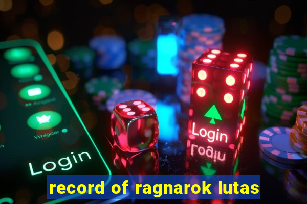 record of ragnarok lutas